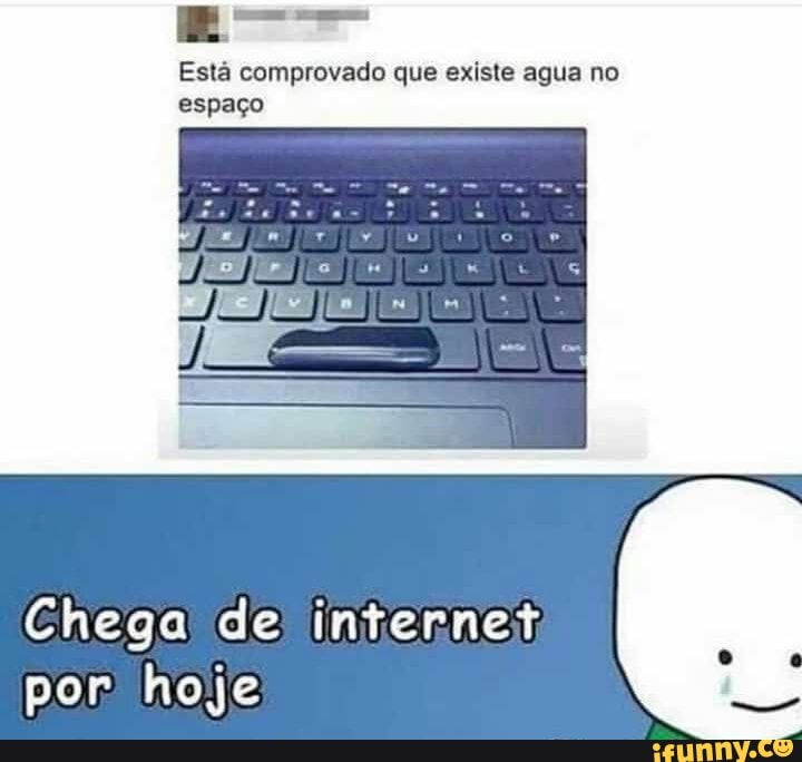 Esta comprovado que existe agua no
espaço
Chega de' internet,
por hoje