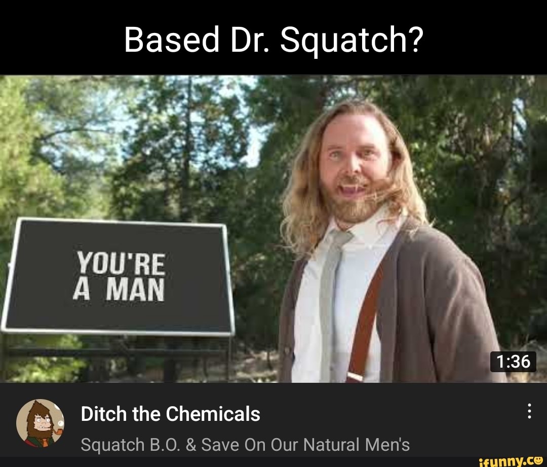 Based Dr. Squatch? YOU'RE A MAN Ditch The Chemicals Squatch B.O. & Save ...