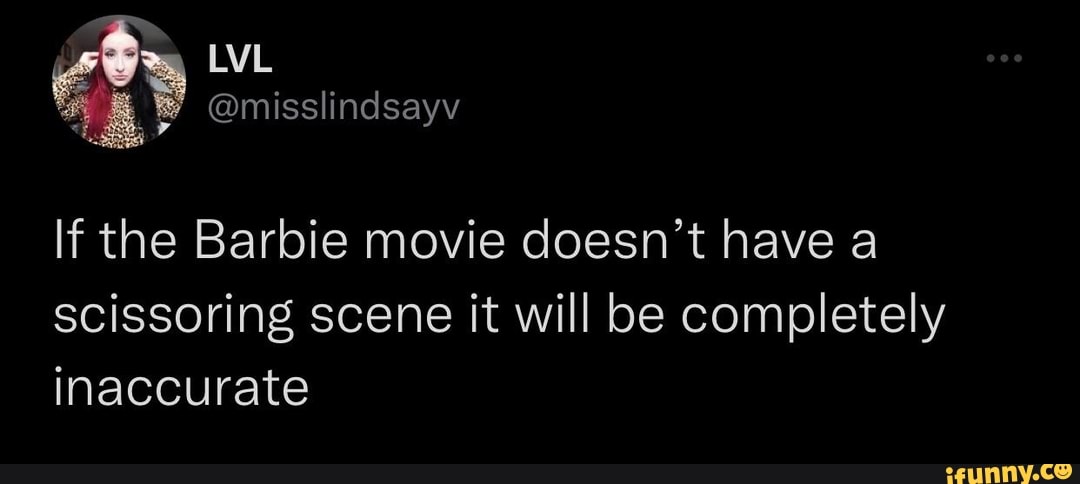 @misslindsayv If the Barbie movie doesn't have a scissoring scene it