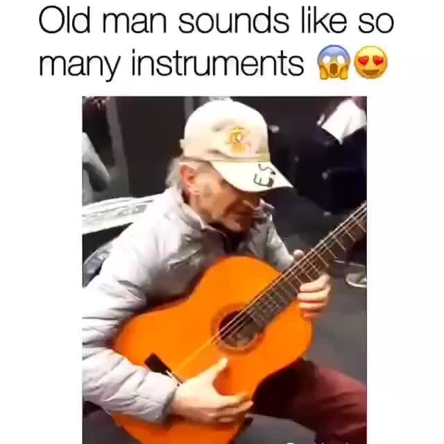 Old man sounds like so
many instruments De"