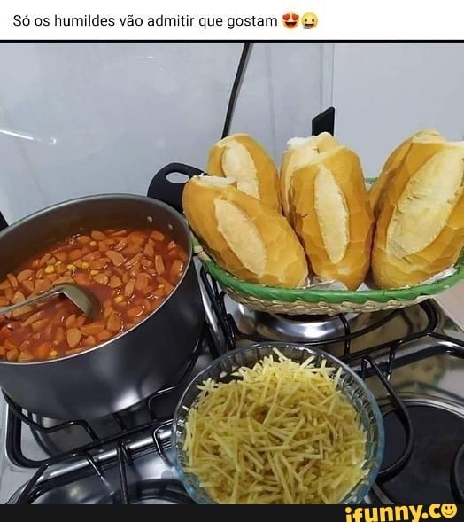 Só os humildes vão admitir que gostam €&