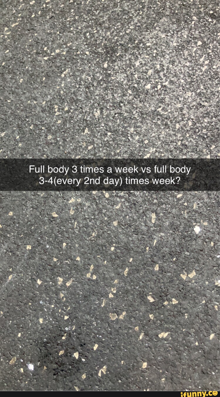 Full Body 3 Times A Week Vs Full Body Every Day Times Week IFunny full-body-3-times-a-week-vs-full-body-every-day-times-week-ifunny
