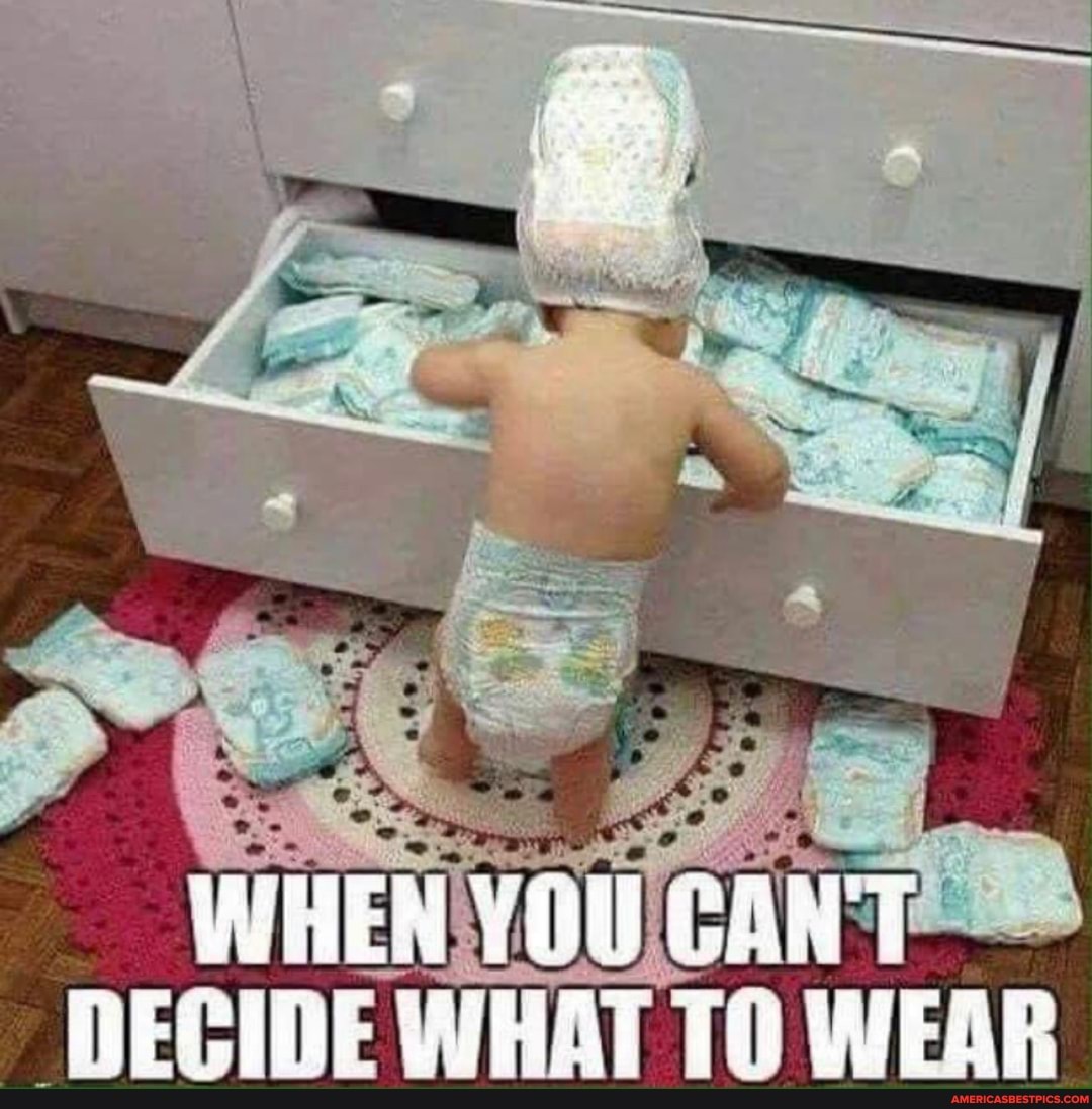 WHEN YOU CANT
DECIDE WHAT TO WEAR