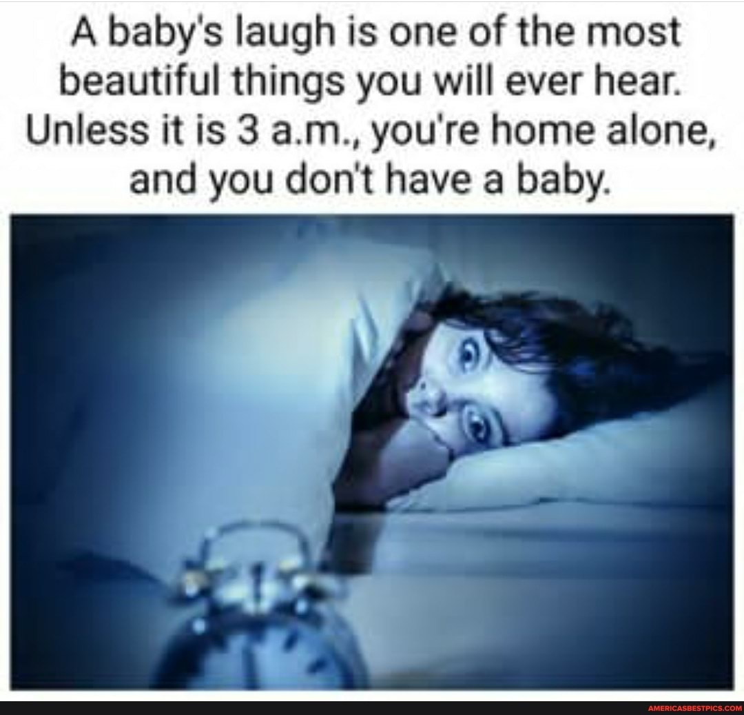 A baby's laugh is one of the most beautiful things you will ever hear.
Unless it is 3 a.m., you're home alone, and you don't have a baby.