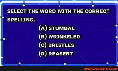 SELECT THE WORD WITH THE CORRECT
(a) STUMBAL
SPELLING.
WRINKELEO
(c) BRISTLES
(D) REASERT