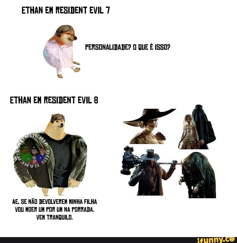 ETHAN EM RESIDENT EVIL 7
PERSONALIDADE? QUE É ISSO?
ETHAN EM RESIDENT EVIL 8
AE, SE NÃO DEVOLVEREM MINHA FILHA VOU NOER UM POR UM NA PORRADA.
VEM TRANQUILO.