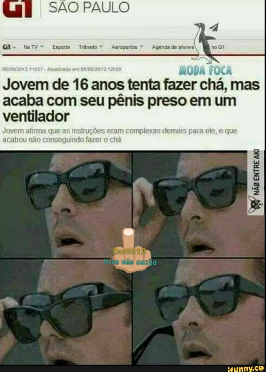 SÃO PAULO
Jovem de 16
anos tenta
fazer cha, mas
acaba com seu pénis preso em um
ventilador