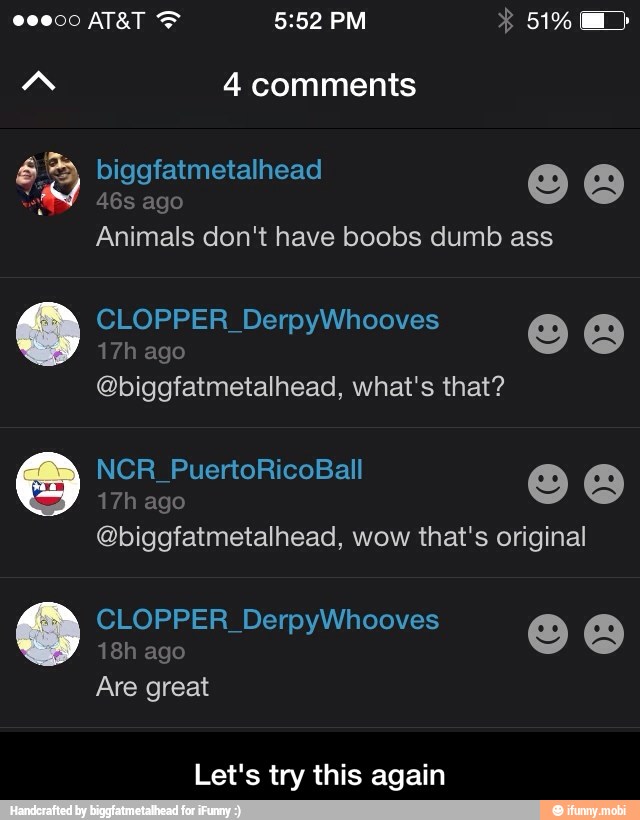 Animals don't have boobs dumb ass
@biggfatmetalhead,
@biggfatmetalhead, wow that's original
Let's try this again - Let's try this again