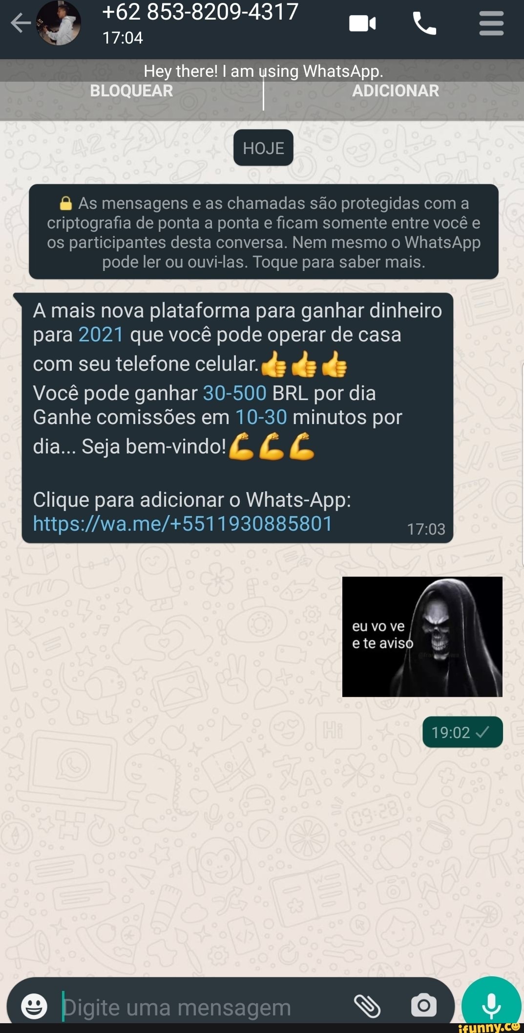+62 853-8209-4317
Hey there! I am using WhatsApp.
BLOQUEAR I ADICIONAR
HOJE
As mensagens e as chamadas são protegidas com a criptografia de ponta a ponta e ficam somente entre você e os participantes desta conversa. Nem mesmo o WhatsApp
pode ler ou ouvi-las. Toque para saber mais.
A mais nova plataforma para ganhar dinheiro para 2021 que você pode operar de casa
com seu telefone celular. (E Você pode ganhar 30-500 BRL por dia
Ganhe comissões em 10-30 minutos por
dia... Seja bem-vindo!
Clique para adicionar o Whats-App:
eu vo ve
ete aviso
Digite uma mensagem