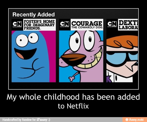 My whole childhood has been added
to Netflix - My whole childhood has been added
to Netflix