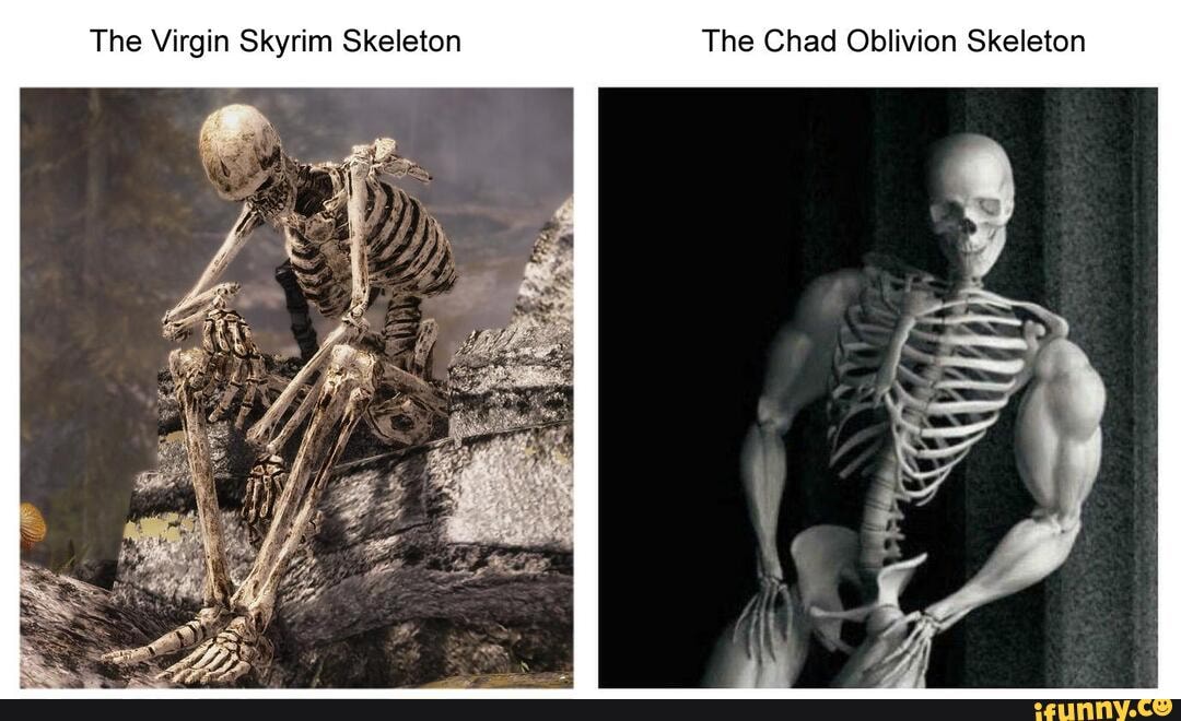 The Virgin Skyrim Skeleton The Chad Oblivion Skeleton.