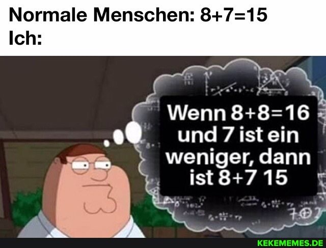 Normale Menschen:
Ich:
Wenn 16
und7istein weniger, dann