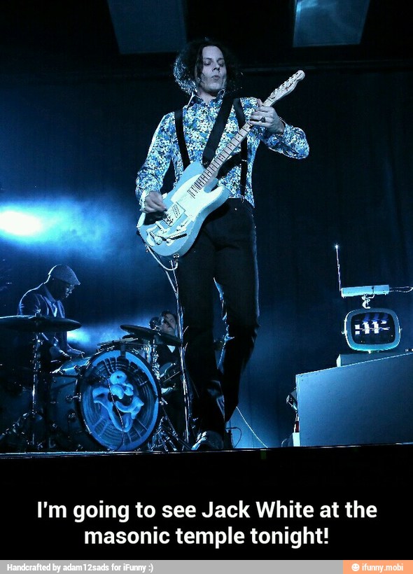 I'm going to see Jack White at the
masonic temple tonight! - I'm going to see Jack White at the masonic temple tonight!