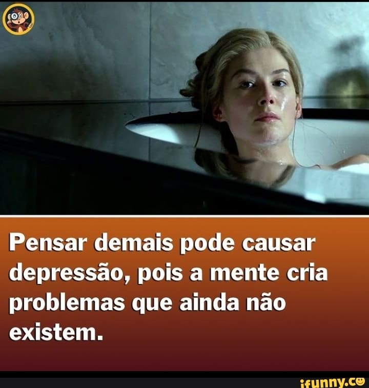 Pensar demais pode causar depressão, pois a mente cria problemas que ainda não existem.