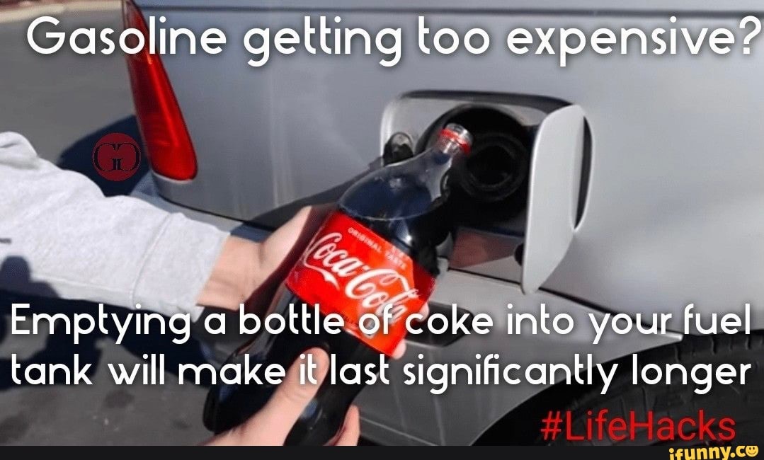 Gasoline getting too expensive?
Emptying a bottle of coke into your fuel tank will make it last significantly longer