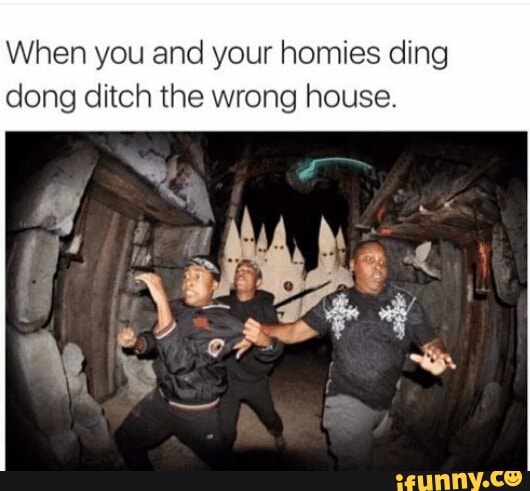 When You And Your Homies Ding Dong Ditch The Wrong House Ifunny