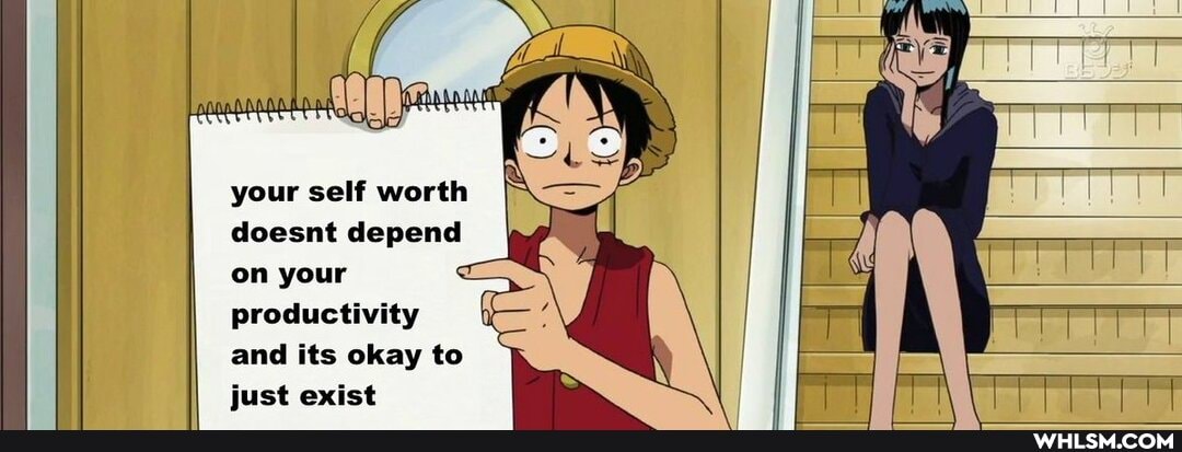 your self worth doesnt depend on your productivity and its okay to just exist
