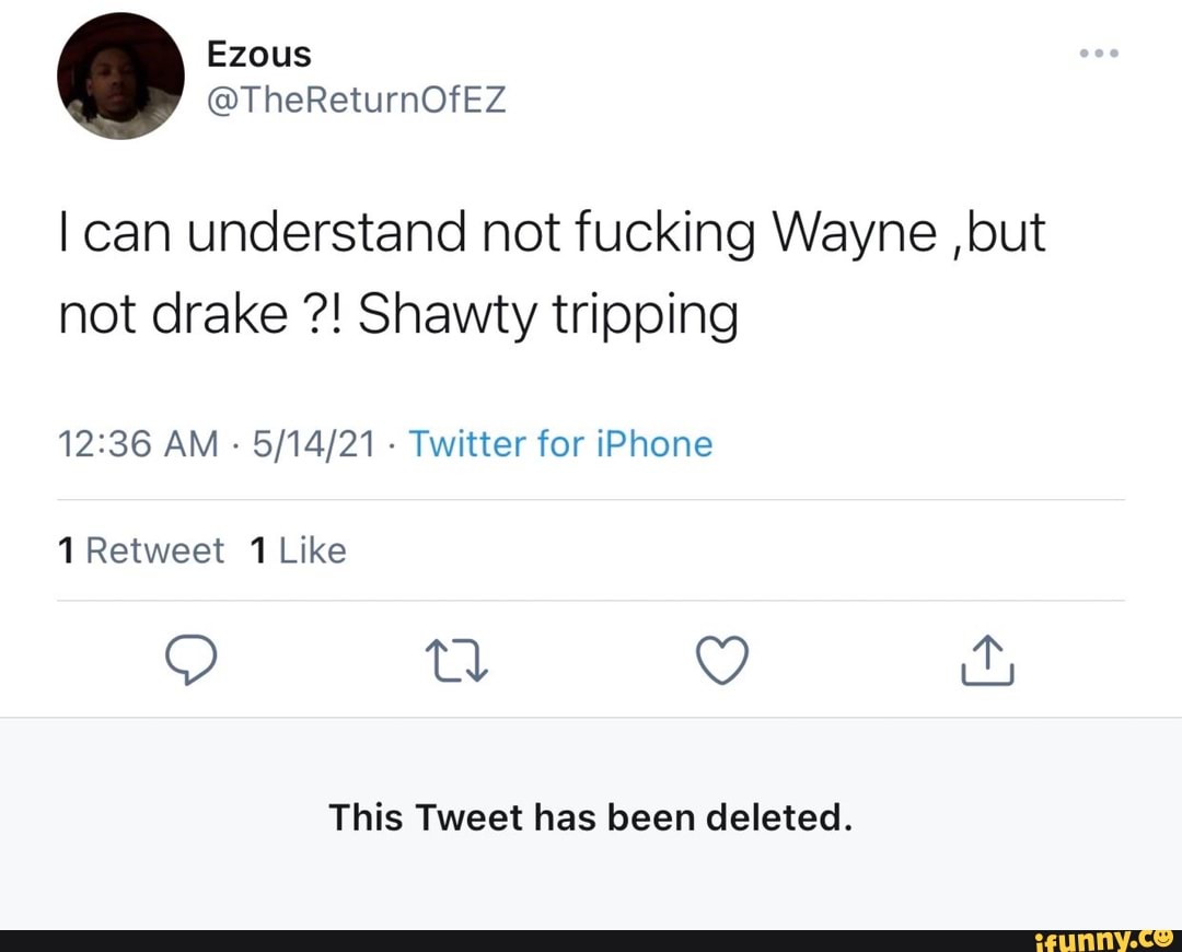 Ezous
@TheReturnOfEZ
I can understand not fucking Wayne , but not drake Shawty tripping
AM Twitter for iPhone
Retweet Like
This Tweet has been deleted.