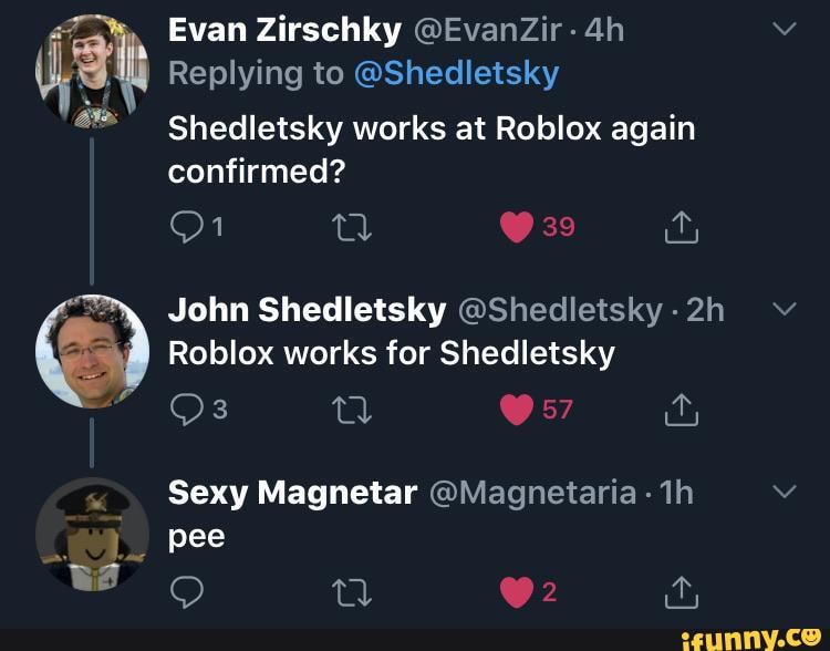Us I Replying to @Shedletsky é Shedletsky works at Roblox again (a John  Shedletsky @Shedletsky 5 Roblox works for Sissi isto 5 Sexy Magnetar  OMagnetaria - iFunny