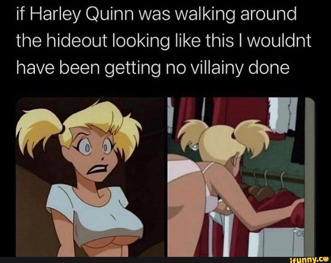 if Harley Quinn was walking around the hideout looking like this I wouldnt have been getting no villainy done
re