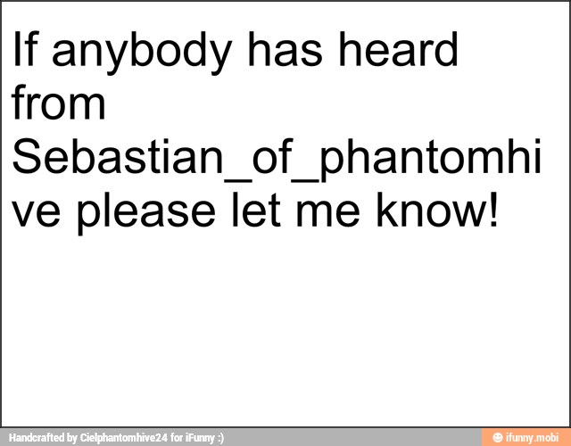If anybody has heard
from
Sebastian_of_phantomhi
ve please let me know!
