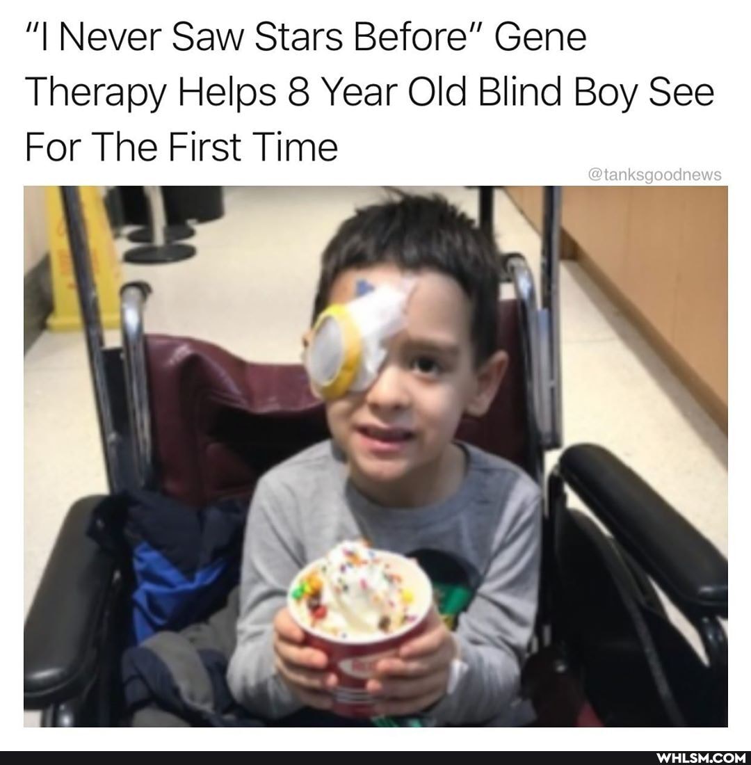 "I Never Saw Stars Before" Gene
Therapy Helps 8 Year Old Blind Boy See
For The First Time
@tanksgoodnews