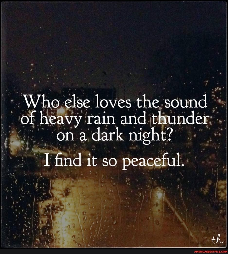 Who else loves the sound of heavy rain and thunder ona dark night?
I find it so peaceful.
