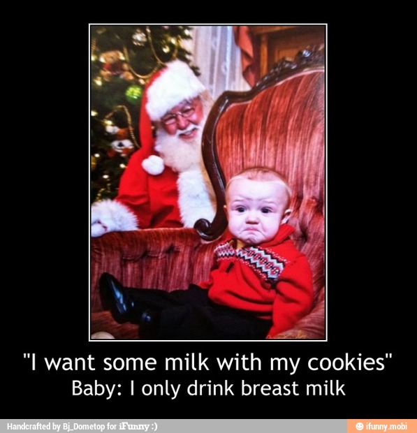 "I want some milk with my cookies"
Baby: I only drink breast milk - "I want some milk with my cookies"
Baby: I only drink breast milk