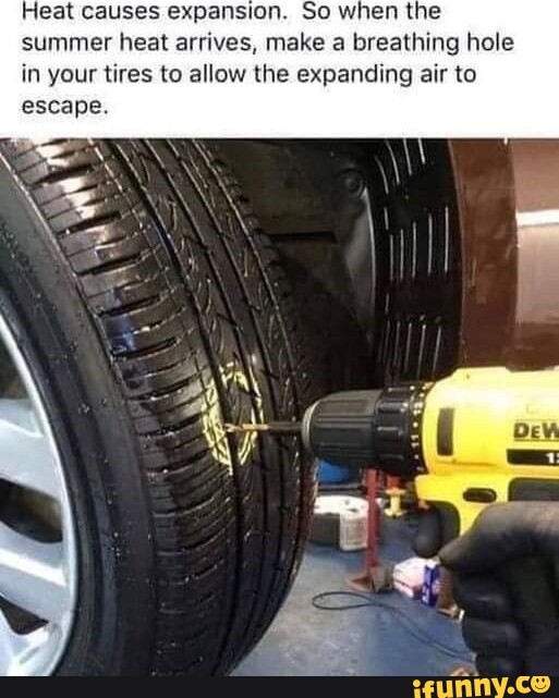 Heat causes expansion. So when the summer heat arrives, make a