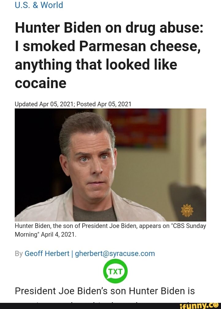 US. & World
Hunter Biden on drug abuse: smoked Parmesan cheese, anything that looked like cocaine
Updated Apr OS, 2021, Posted Apr 05, 2021
Hunter Biden, the son of President Joe Biden, appears on "CBS Sunday
Morning' April 4, 2021
By Geoff Herbert I gherbert.c syracuse com
President Joe Biden's son Hunter Biden is
