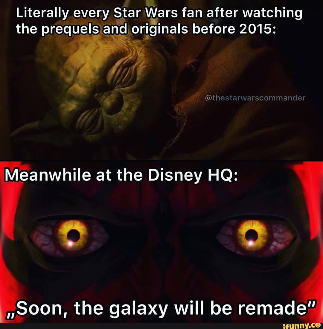 Literally every Star Wars fan after watching the prequelsiand originals before 2015:
pp) /
Meanwhile at the Disney HQ:
Soon. the galaxy will be remade"