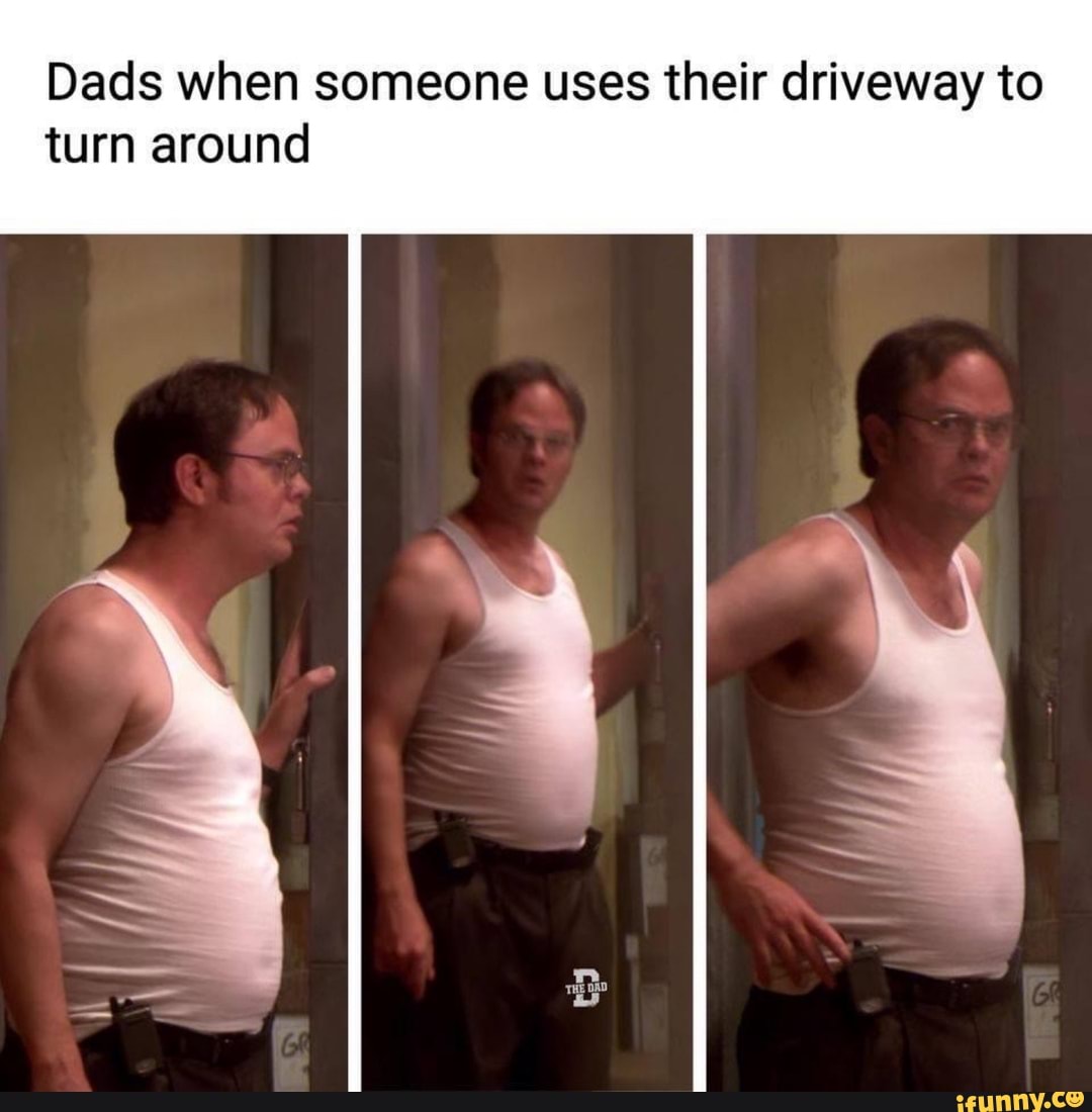 dads-when-someone-uses-their-driveway-to-turn-around-ifunny