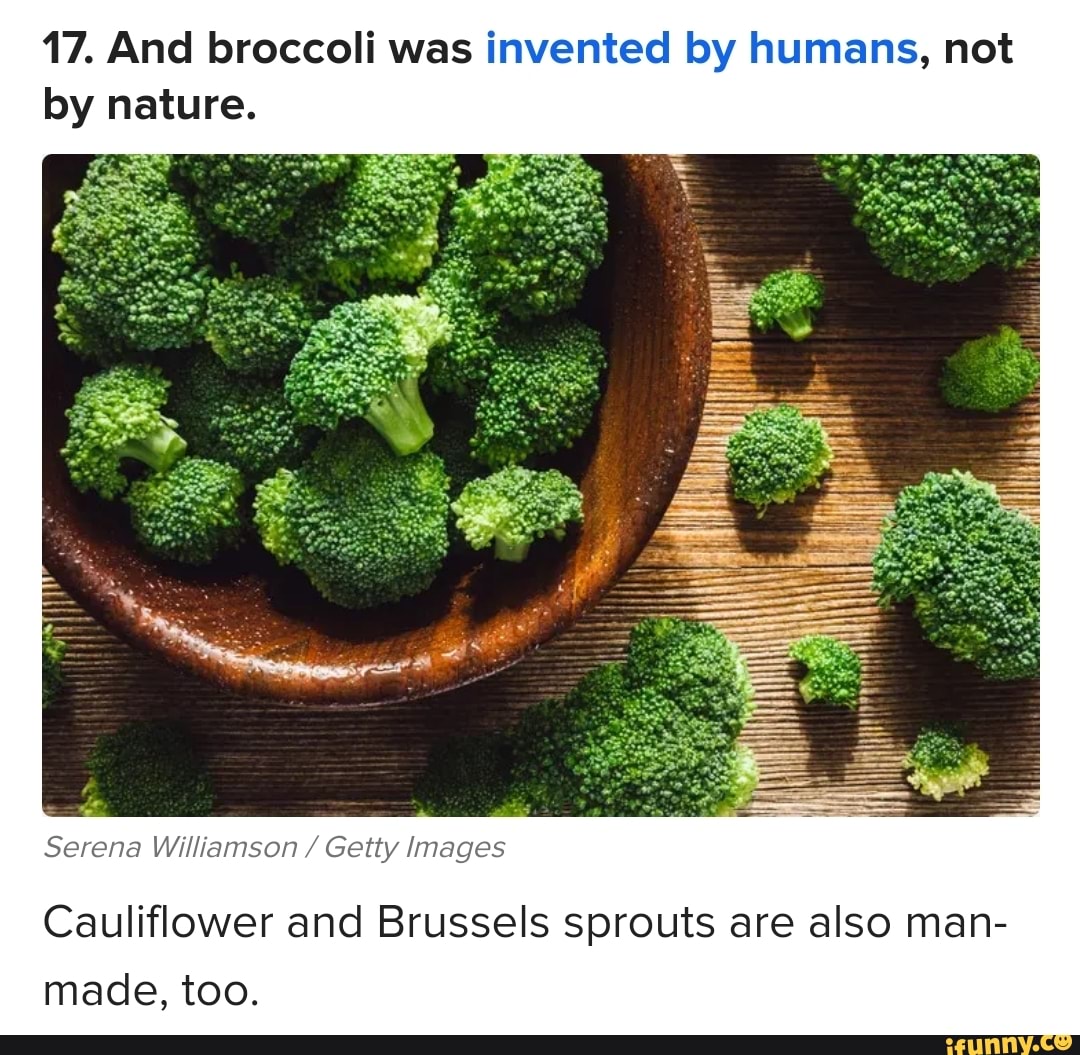 17. And broccoli was invented by humans, not by nature. Serena Williamson / Getty Images