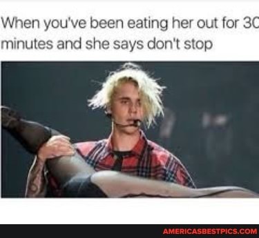 When you've been eating her out for minutes and she says don't stop