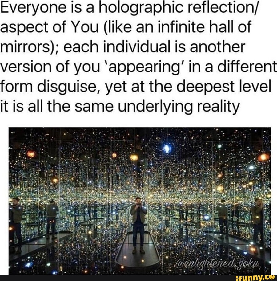 Everyone is a holographic reflection/ aspect of You (like an infinite hall  of mirrors); each, image size:900x912