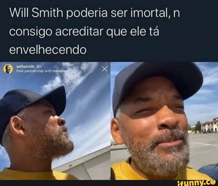 Will Smith poderia ser imortal, n
consigo acreditar que ele tá
envelhecendo