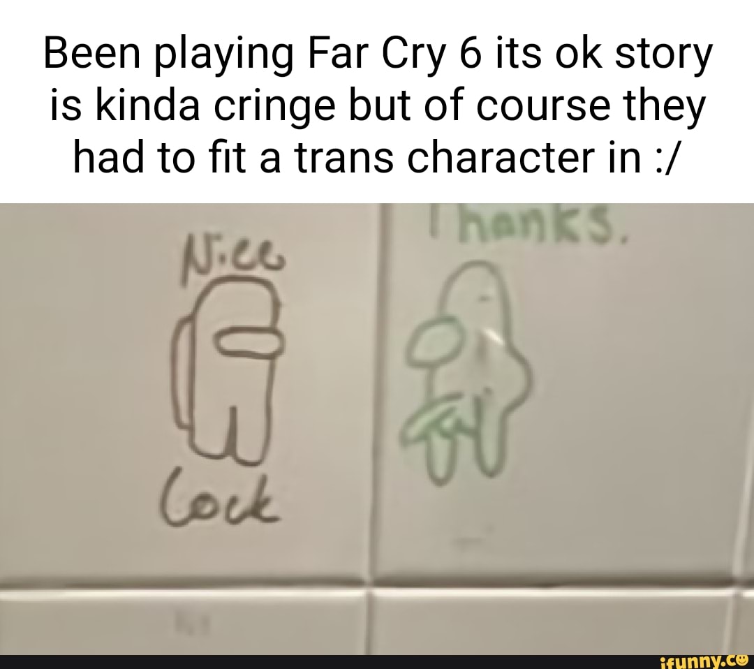 Been playing Far Cry 6 its ok story is kinda cringe but of course they had  to fit a trans character in - iFunny