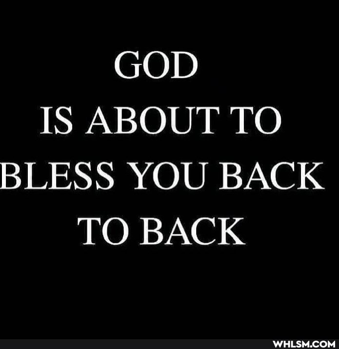GOD IS ABOUT TO BLESS YOU BACK TO BACK