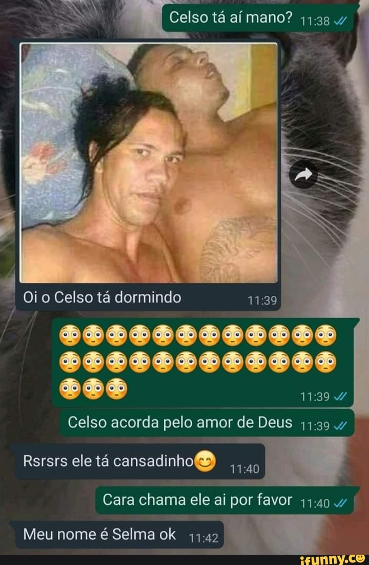 Celso tá aí mano?
Oi o Celso tá dormindo
Celso acorda pelo amor de Deus
Rsrsrs ele tá cansadinhoB)
Cara chama ele ai por favor
Meu nome é Selma ok 1142