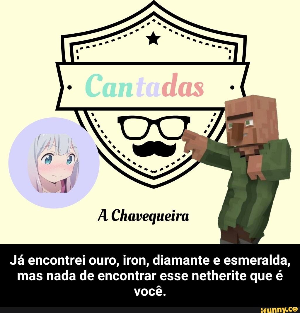 Cantadas
AL
Já encontrei ouro, iron, diamante e esmeralda, mas nada de encontrar esse netherite que é você. - Já encontrei ouro, iron, diamante e esmeralda, mas nada de encontrar esse netherite que é você.