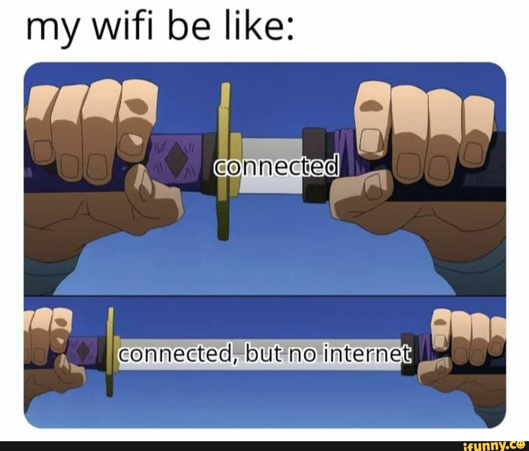 my wifi be like:
connected, butno interne
