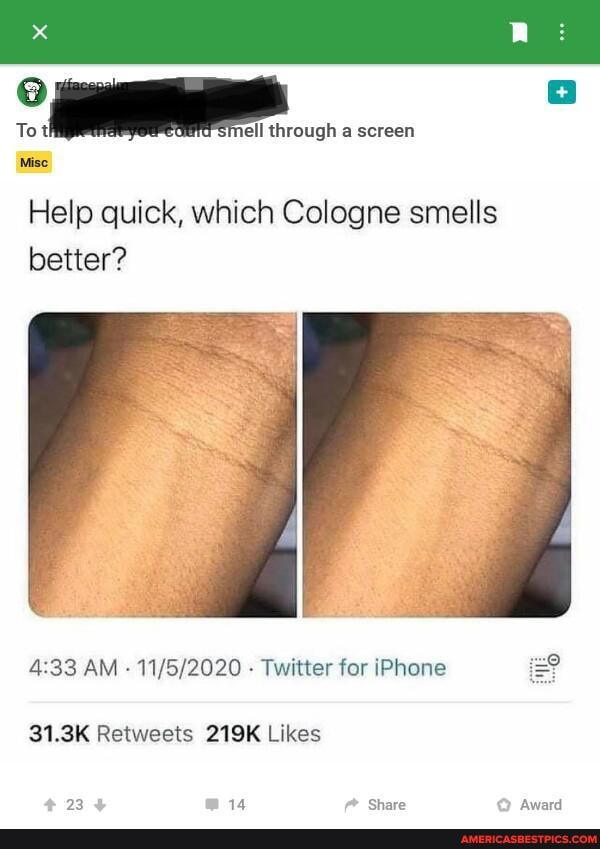 To tl ell through a screen
Misc
Help quick, which Cologne smells better?
AM - - Twitter for iPhone
14