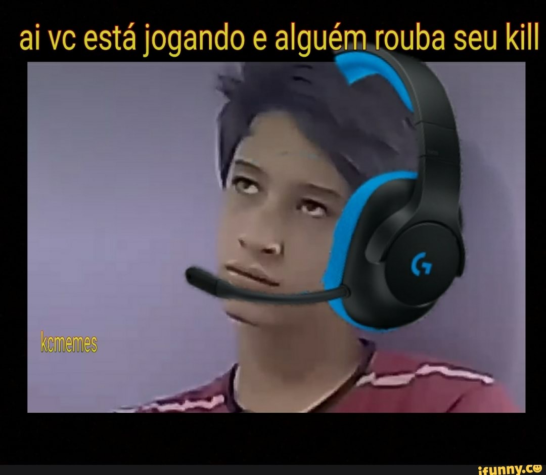 ai vc está jogando e alguém.rouba seu kill
