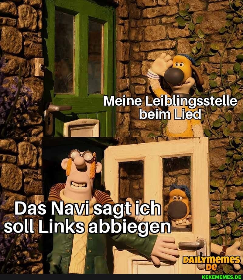 Meine Leiblingsstelle beim Lied
Das Navi ssagtich soll Links abbiegen