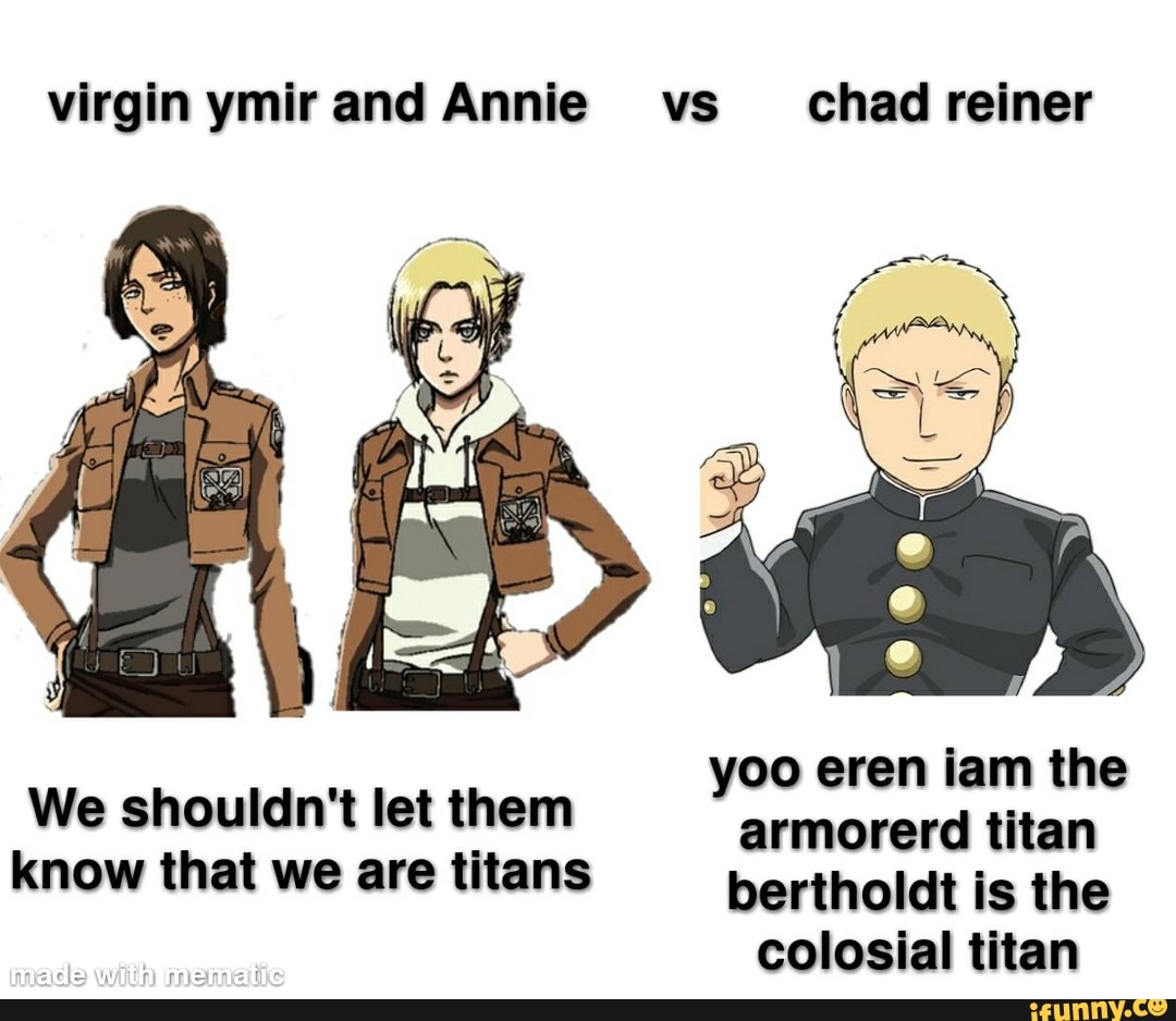 Virgin Ymir And Annie Vs Chad Reiner Yoo Eren Lam The We Shouldn T Let Them Armorerd Titan Know