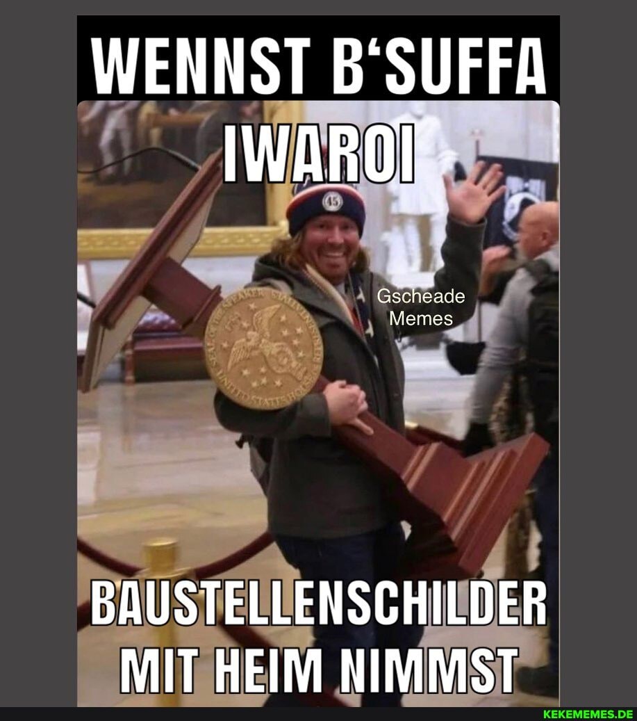 WENNST B'SUFFA
BAUSTELLENSCHILDER MIT HEIM NIMMST