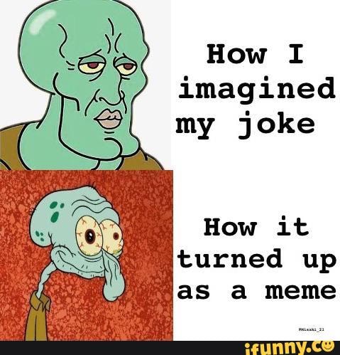 How I imagined my joke How it turned up as a meme - iFunny