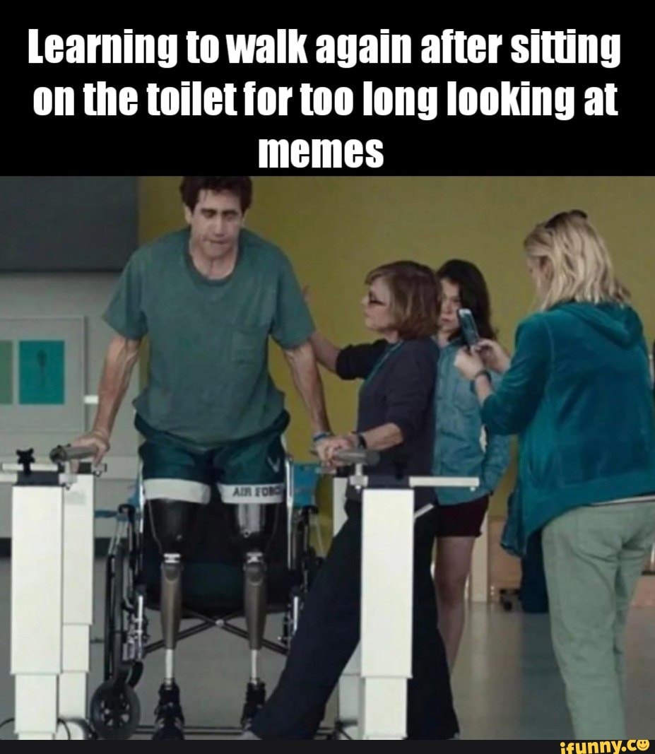 Learning to walk again after sitting on the toilet for too long looking