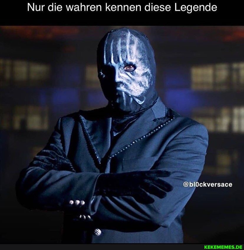 Nur die wahren kennen diese Legende
@blöckversace