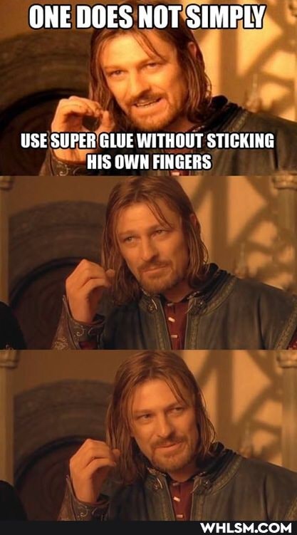 ONE DOES NOT SIMPLY
USE SUPER GLUE WITHOUT STICKING HIS OWN FINGERS